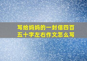 写给妈妈的一封信四百五十字左右作文怎么写