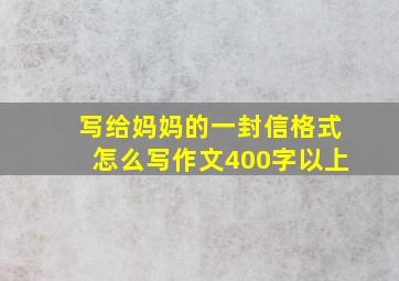 写给妈妈的一封信格式怎么写作文400字以上