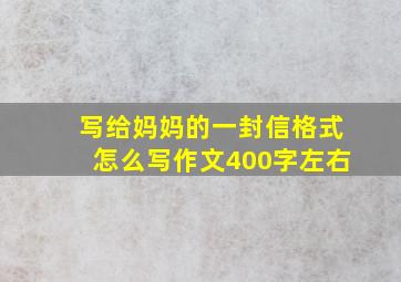 写给妈妈的一封信格式怎么写作文400字左右