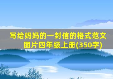 写给妈妈的一封信的格式范文图片四年级上册(350字)