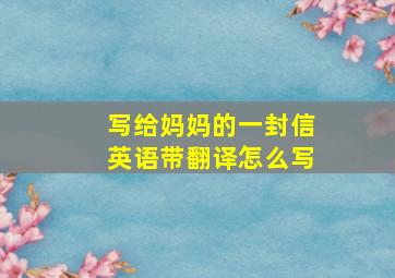 写给妈妈的一封信英语带翻译怎么写