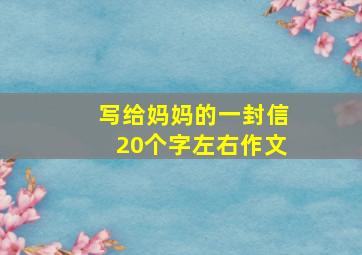 写给妈妈的一封信20个字左右作文