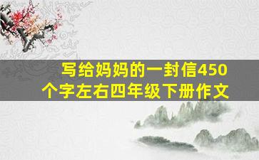 写给妈妈的一封信450个字左右四年级下册作文