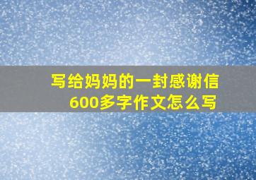 写给妈妈的一封感谢信600多字作文怎么写