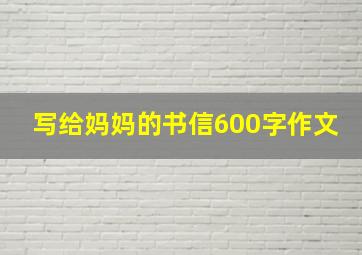 写给妈妈的书信600字作文