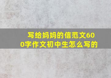 写给妈妈的信范文600字作文初中生怎么写的