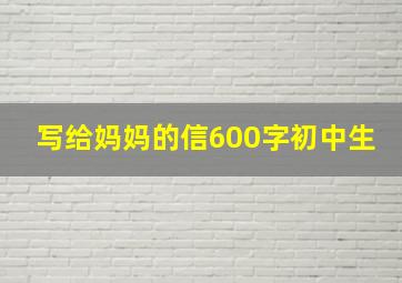 写给妈妈的信600字初中生