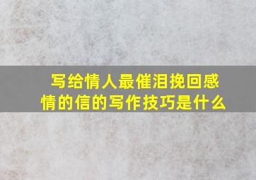 写给情人最催泪挽回感情的信的写作技巧是什么