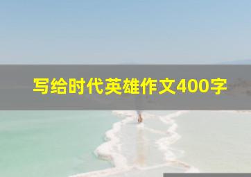 写给时代英雄作文400字