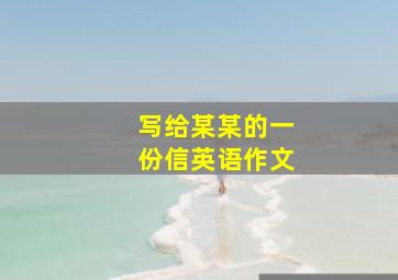 写给某某的一份信英语作文