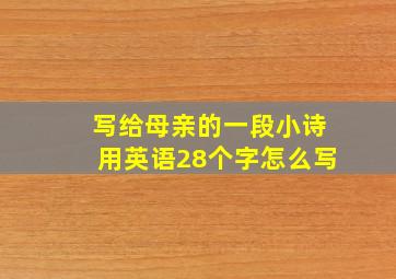 写给母亲的一段小诗用英语28个字怎么写