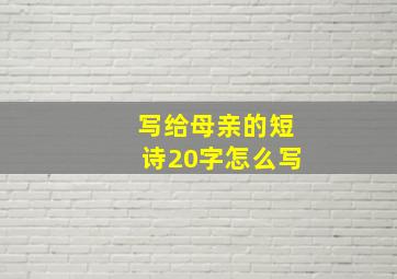 写给母亲的短诗20字怎么写