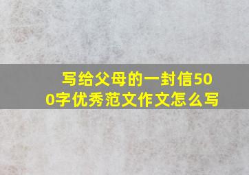 写给父母的一封信500字优秀范文作文怎么写