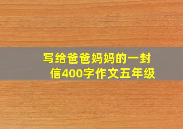 写给爸爸妈妈的一封信400字作文五年级