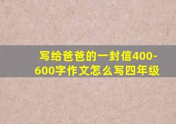 写给爸爸的一封信400-600字作文怎么写四年级