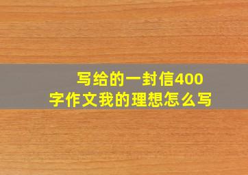 写给的一封信400字作文我的理想怎么写