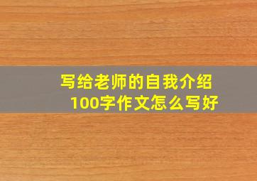 写给老师的自我介绍100字作文怎么写好