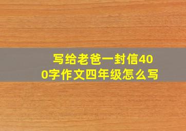 写给老爸一封信400字作文四年级怎么写