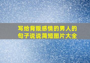 写给背叛感情的男人的句子说说简短图片大全