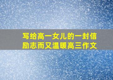 写给高一女儿的一封信励志而又温暖高三作文