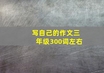 写自己的作文三年级300词左右