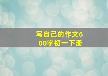 写自己的作文600字初一下册