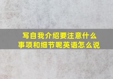 写自我介绍要注意什么事项和细节呢英语怎么说