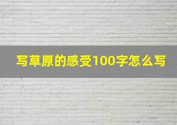 写草原的感受100字怎么写