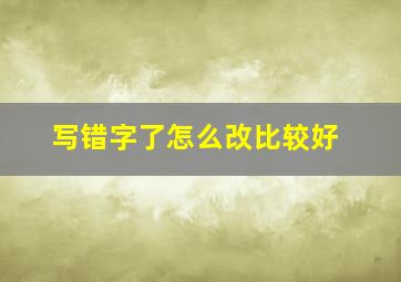 写错字了怎么改比较好