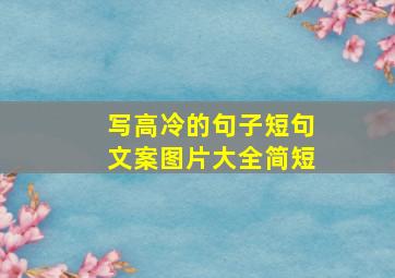 写高冷的句子短句文案图片大全简短