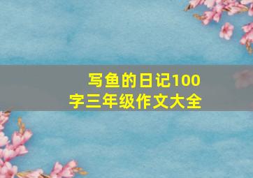 写鱼的日记100字三年级作文大全