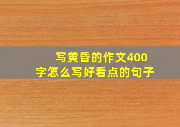 写黄昏的作文400字怎么写好看点的句子