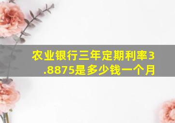 农业银行三年定期利率3.8875是多少钱一个月