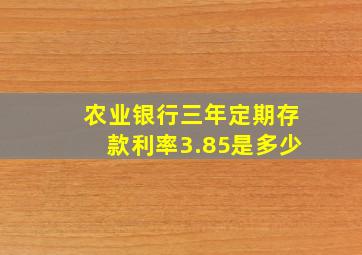 农业银行三年定期存款利率3.85是多少