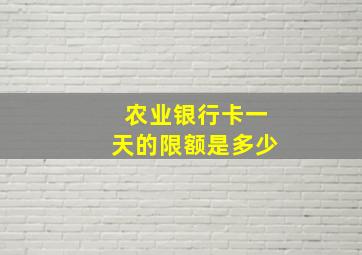 农业银行卡一天的限额是多少