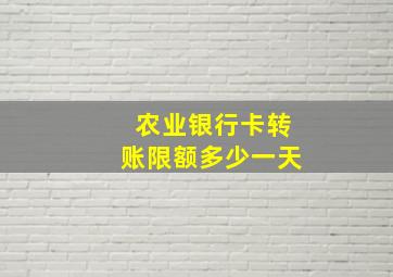 农业银行卡转账限额多少一天