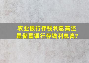 农业银行存钱利息高还是储蓄银行存钱利息高?