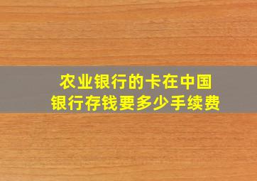 农业银行的卡在中国银行存钱要多少手续费