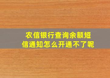 农信银行查询余额短信通知怎么开通不了呢