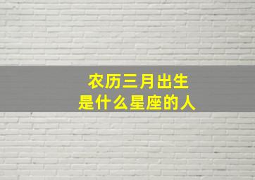 农历三月出生是什么星座的人