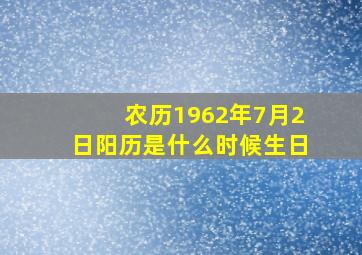 农历1962年7月2日阳历是什么时候生日