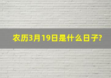 农历3月19日是什么日子?