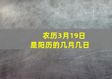 农历3月19日是阳历的几月几日