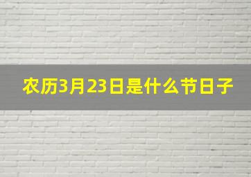 农历3月23日是什么节日子