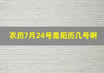 农历7月24号是阳历几号啊