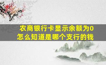 农商银行卡显示余额为0怎么知道是哪个支行的钱