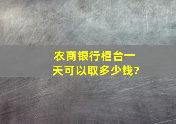 农商银行柜台一天可以取多少钱?