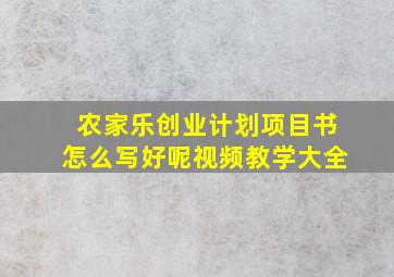 农家乐创业计划项目书怎么写好呢视频教学大全