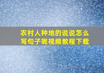 农村人种地的说说怎么写句子呢视频教程下载