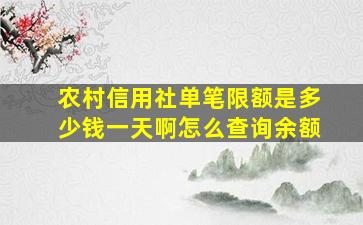 农村信用社单笔限额是多少钱一天啊怎么查询余额